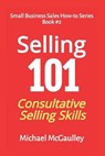Selling 101: Consultative Selling Skills - Michael McGaulley - 9780976840664
