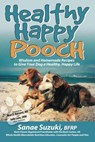 Healthy Happy Pooch: Wisdom and Homemade Recipes to Give Your Dog a Healthy, Happy Life - Sanae Suzuki - 9780977293742