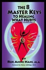 The 8 Master Keys To Healing What Hurts - Rue Anne Hass - 9780979170034