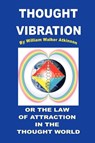 Thought Vibration or the Law of Attraction in the Thought World - William Walker Atkinson - 9780979266522