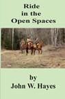 Ride in the Open Spaces - John W Hayes - 9780979339929