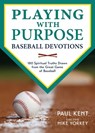 Playing with Purpose: Baseball Devotions: 180 Spiritual Truths Drawn from the Great Game of Baseball - Paul Kent - 9780979391132
