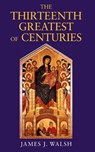 The Thirteenth, Greatest of Centuries - James J Walsh - 9780979660726