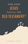 How Does Jesus Fulfill the Old Testament? - Michael J. Vlach - 9780979853975