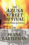 The AZUSA STREET REVIVAL - An Eyewitness Account - Frank Bartleman - 9780979907371