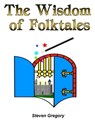The Wisdom of Folktales: Lessons on How to Live Happily Ever After - Steven Gregory - 9780980088045