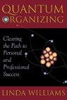Quantum Organizing: Clearing the Path to Personal and Professional Success - Linda Williams - 9780981524528