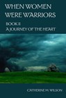 When Women Were Warriors Book II: A Journey of the Heart - Catherine Wilson - 9780981563657