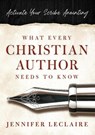 What Every Christian Writer Needs to Know - Jennifer LeClaire - 9780981979595
