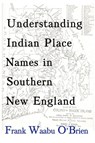 Understanding Indian Place Names in Southern New England - Frank Waabu O'Brien - 9780982046760