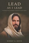 Lead As I Lead: Acquiring the Leadership Attributes of Jesus Christ - Robert K. Reeve - 9780982191613