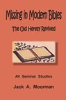 Missing in Modern Bibles, The Old Heresy Revived - Jack A. Moorman - 9780982223048