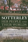 Sotterley: Her People and Their Worlds: Three Hundred Years of a Maryland Plantation - David G. Brown - 9780982304914