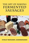 The Art of Making Fermented Sausages - Stanley Marianski ; Adam Marianski - 9780982426715