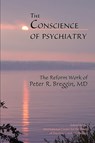 The Conscience of Psychiatry: The Reform Work of Peter R. Breggin, MD - Candace B. Pert - 9780982456002