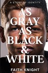 As Grey As Black and White - Faith Knight - 9780982619070