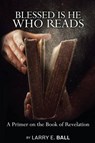 Blessed Is He Who Reads - Larry E. Ball - 9780982620663