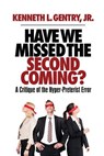 Have We Missed the Second Coming? - Kenneth L. Gentry - 9780982620687