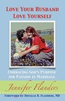 Love Your Husband/Love Yourself: Embracing God's Purpose for Passion in Marriage - Jennifer Flanders - 9780982626900
