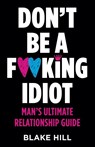 Don't Be A F*cking Idiot - Blake Hill - 9780982735152
