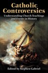 Catholic Controversies - Stephen Gabriel - 9780982766200