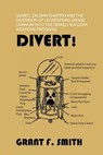 Divert!: Numec, Zalman Shapiro and the Diversion of Us Weapons Grade Uranium Into the Israeli Nuclear Weapons Program - Grant F. Smith - 9780982775707