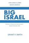 Big Israel: How Israel's Lobby Moves America - SMITH,  Grant F. - 9780982775714