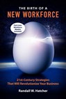 The Birth of a New Workforce: 21st-Century Strategies That Will Revolutionize Your Business - Randall W. Hatcher - 9780982793381