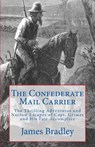 The Confederate Mail Carrier: The Thrilling Adventures and Narrow Escapes of Capt. Grimes and His Fair Accomplice - James Bradley - 9780982817254
