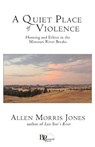 A Quiet Place of Violence: Hunting and Ethics in the Missouri River Breaks - JONES,  Allen Morris - 9780982860144
