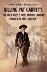 Killing Pat Garrett, The Wild West's Most Famous Lawman - Murder or Self-Defense? - David G Thomas - 9780982870945
