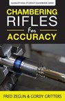 CHAMBERING RIFLES FOR ACCURACY - Fred Zeglin - 9780983159858