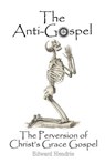 The Anti-Gospel: The Perversion of Christ's Grace Gospel - Edward Hendrie - 9780983262749