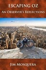 Escaping Oz: An Observer's Reflections - Jim Mosquera - 9780983296669