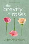 The Brevity of Roses - Linda Cassidy Lewis - 9780983336518
