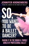 So, You Want To Be a Ballet Dancer? - Jennifer Kronenberg - 9780983337102