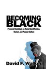 Becoming Black: Personal Ramblings on Racial Identification, Racism, and Popular Culture - WALKER,  David F. - 9780983355793