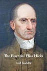 The Essential Elias Hicks - Paul Buckley - 9780983498094
