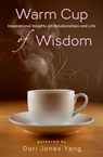 Warm Cup of Wisdom: Inspirational Insights on Relationships and Life - Dori Jones Yang - 9780983527244