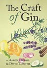 The Craft of Gin - Aaron J. Knoll ; David T. Smith - 9780983638964