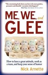 Me, We, and Glee: how to have a great attitude, work as a team and keep your sense of humor - Nick Arnette - 9780983759713