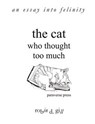 The Cat Who Thought Too Much - an Essay into Felinity - GILL,  robin d - 9780984092321