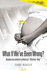 What If We've Been Wrong: Keeping My Promise to America's "abortion King" - Terry Beatley - 9780984133482