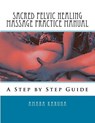 Sacred Pelvic Healing Massage Practice Manual: A Step by Step Guide - Amara Karuna - 9780984227488