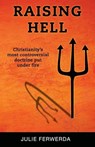 Raising Hell: Christianity's Most Controversial Doctrine Put Under Fire - Julie Ferwerda - 9780984357819