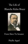 The Life of Blanche Kelso Bruce: From Slavery to Senator - Phyllis Appel - 9780984538119