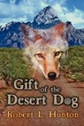 Gift of the Desert Dog - Robert Hunton - 9780984575121