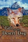 Gift of the Desert Dog - Robert L. Hunton - 9780984575183