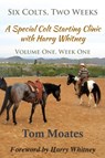 Six Colts, Two Weeks, Volume One, A Special Colt Starting Clinic with Harry Whitney - MOATES,  Tom - 9780984585090
