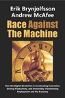 Race Against the Machine: How the Digital Revolution is Accelerating Innovation, Driving Productivity, and Irreversibly Transforming Employment and th - Andrew McAfee - 9780984725113